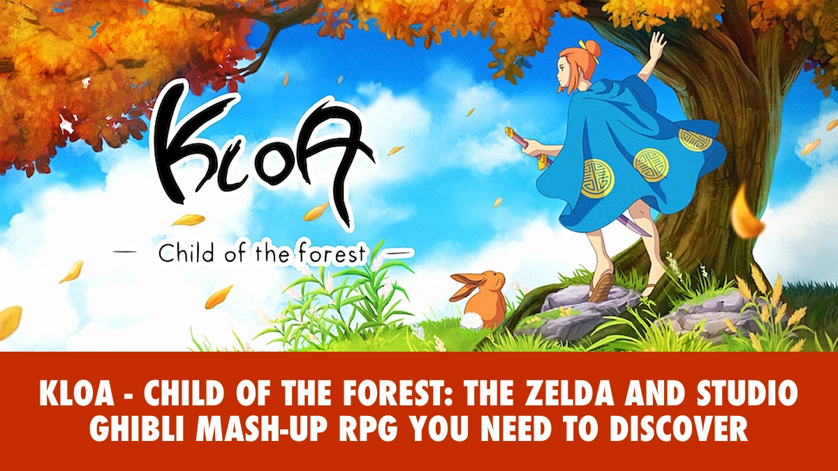 Kloa - Child of the Forest: The Zelda and Studio Ghibli Mash-Up RPG You Need to Discover
