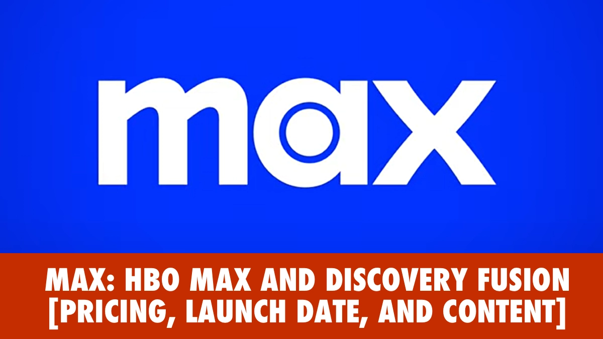 MAX: HBO Max and Discovery Fusion - Pricing, Launch Date, and Content