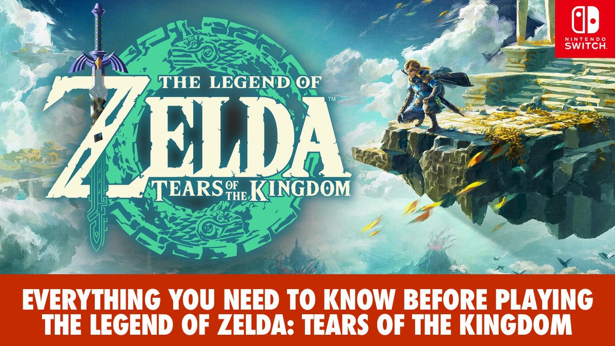 EVERYTHING YOU NEED TO KNOW BEFORE PLAYING THE LEGEND OF ZELDA: TEARS OF THE KINGDOM